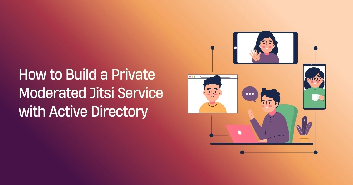 How to Build a Private Moderated Jitsi Service with Active Directory How to Build a Private Moderated Jitsi Service with Active Directory